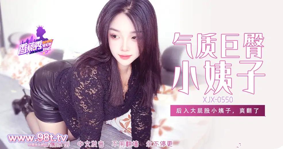 香蕉傳媒 XJX-550 後入大屁股小姨子爽翻了.png