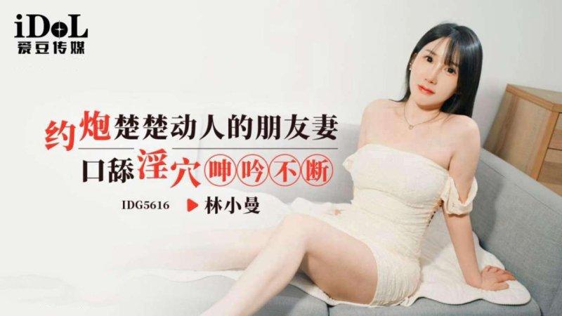 愛豆傳媒 IDG5616 林小曼 約炮楚楚動人的朋友妻，口舔淫穴呻吟不斷.jpg.jpg
